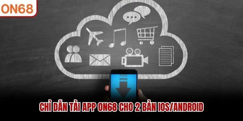 Chỉ dẫn tải app ON68 cho 2 bản IOS/Android
