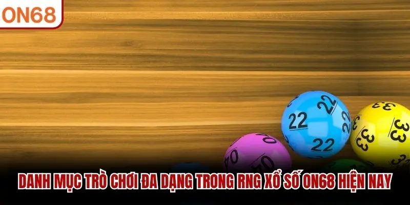 Danh mục trò chơi đa dạng trong RNG Xổ Số ON68 hiện nay